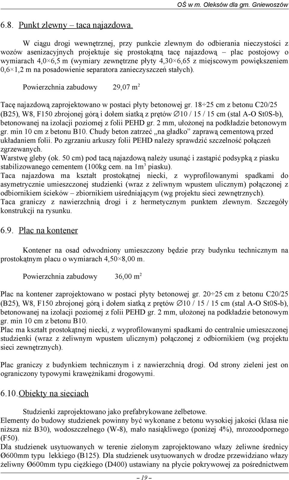płyty 4,30 6,65 z miejscowym powiększeniem 0,6 1,2 m na posadowienie separatora zanieczyszczeń stałych). Powierzchnia zabudowy 29,07 m 2 Tacę najazdową zaprojektowano w postaci płyty betonowej gr.
