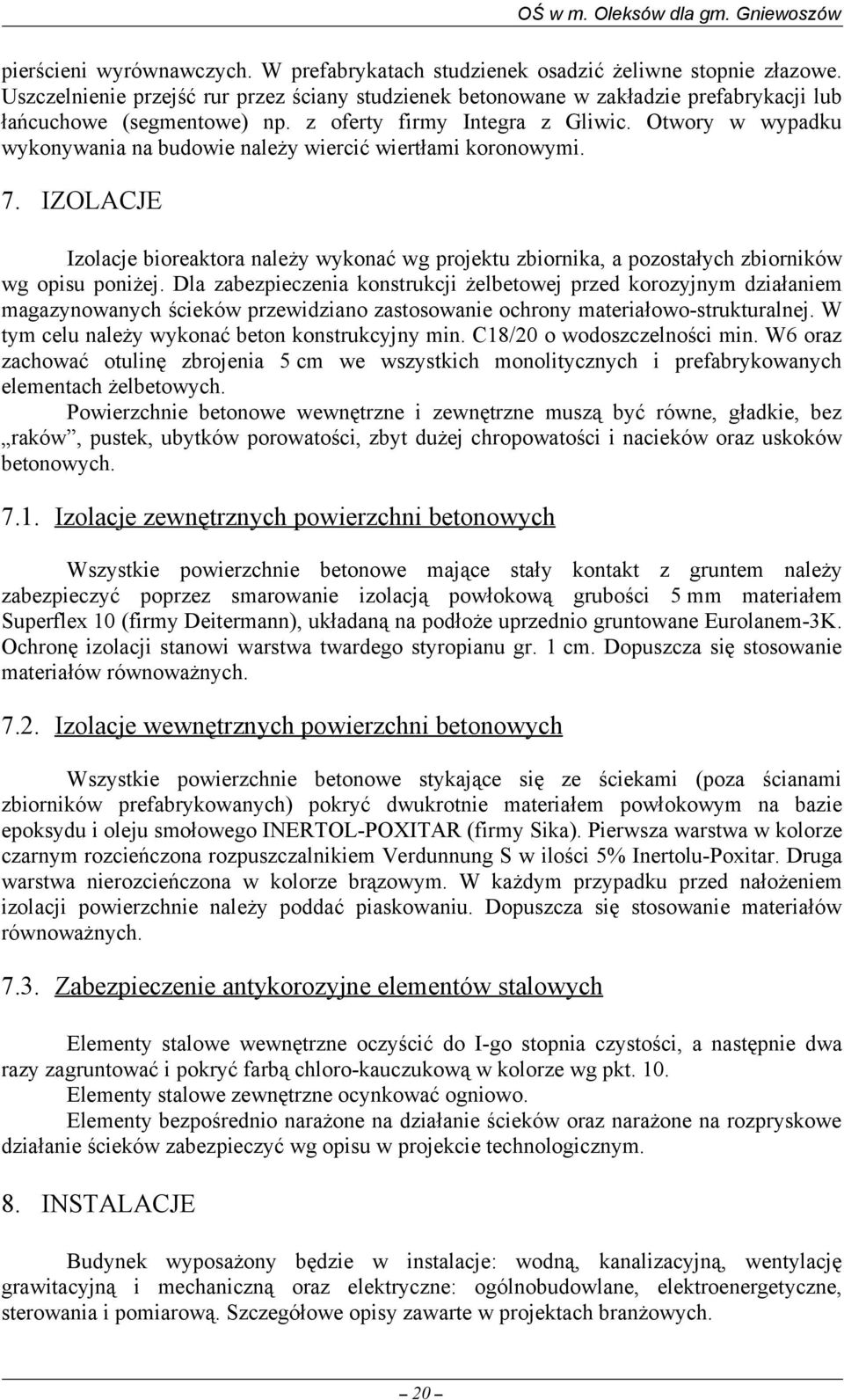 Otwory w wypadku wykonywania na budowie należy wiercić wiertłami koronowymi. 7. IZOLACJE Izolacje bioreaktora należy wykonać wg projektu zbiornika, a pozostałych zbiorników wg opisu poniżej.