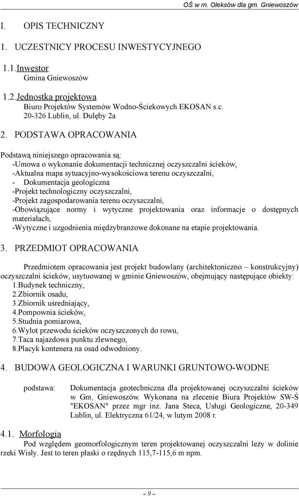 PODSTAWA OPRACOWANIA Podstawą niniejszego opracowania są: -Umowa o wykonanie dokumentacji technicznej oczyszczalni ścieków, -Aktualna mapa sytuacyjno-wysokościowa terenu oczyszczalni, - Dokumentacja