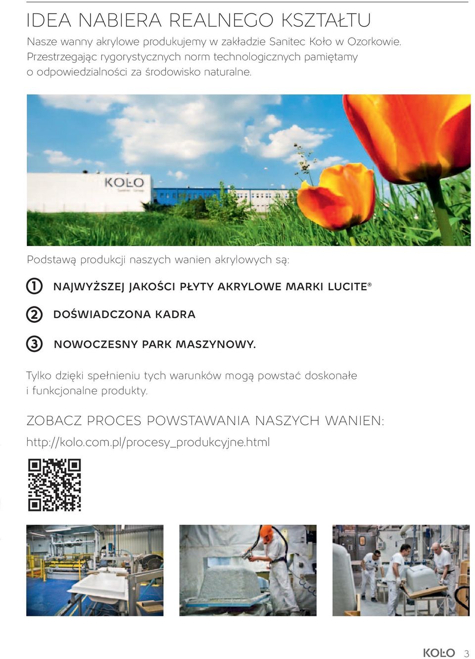 Podstawą produkcji naszych wanien akrylowych są: 1 2 3 NAJWYŻSZEJ JAKOŚCI PŁYTY AKRYLOWE MARKI LUCITE DOŚWIADCZONA KADRA NOWOCZESNY