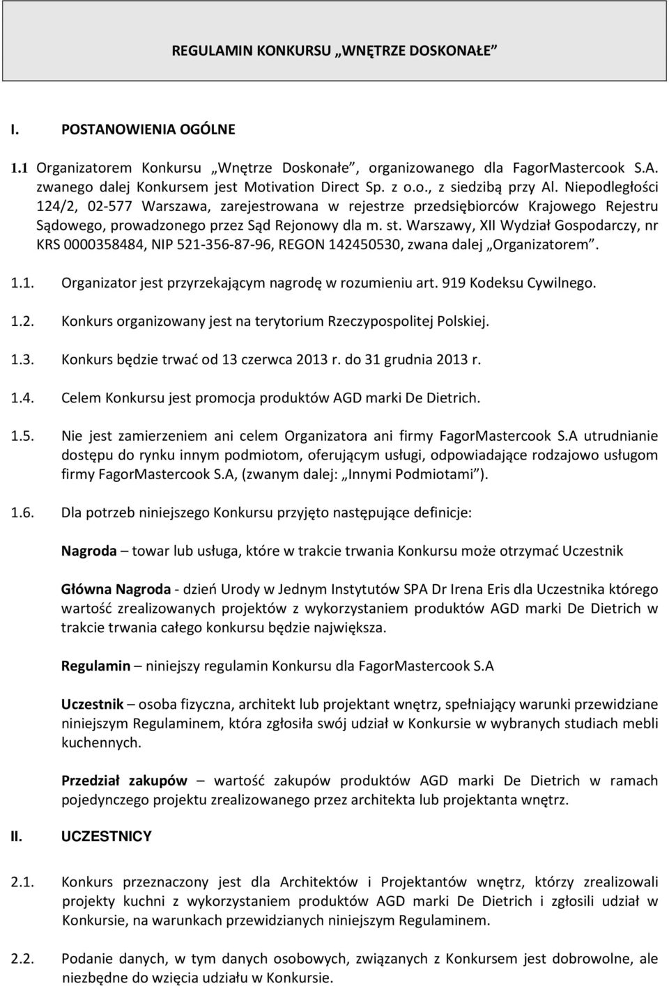 Warszawy, XII Wydział Gospodarczy, nr KRS 0000358484, NIP 521-356-87-96, REGON 142450530, zwana dalej Organizatorem. 1.1. Organizator jest przyrzekającym nagrodę w rozumieniu art.