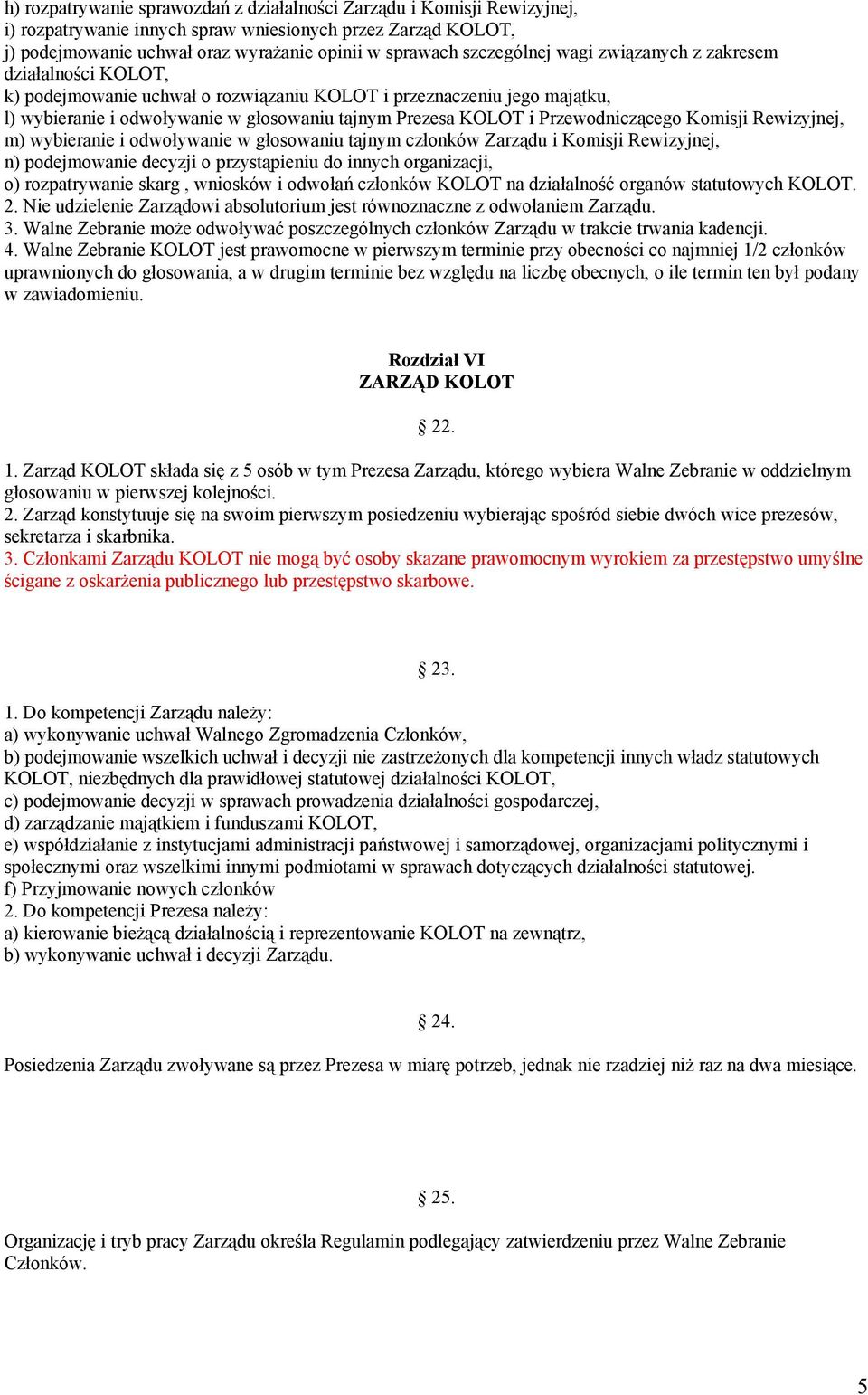 Przewodniczącego Komisji Rewizyjnej, m) wybieranie i odwoływanie w głosowaniu tajnym członków Zarządu i Komisji Rewizyjnej, n) podejmowanie decyzji o przystąpieniu do innych organizacji, o)