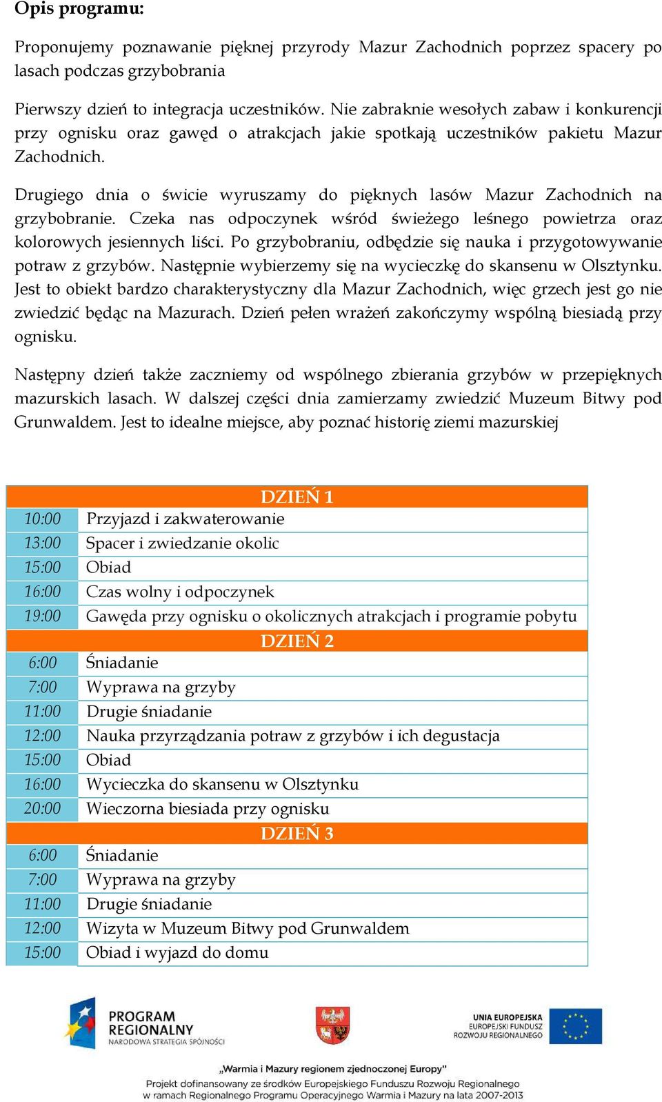 Drugiego dnia o świcie wyruszamy do pięknych lasów Mazur Zachodnich na grzybobranie. Czeka nas odpoczynek wśród świeżego leśnego powietrza oraz kolorowych jesiennych liści.