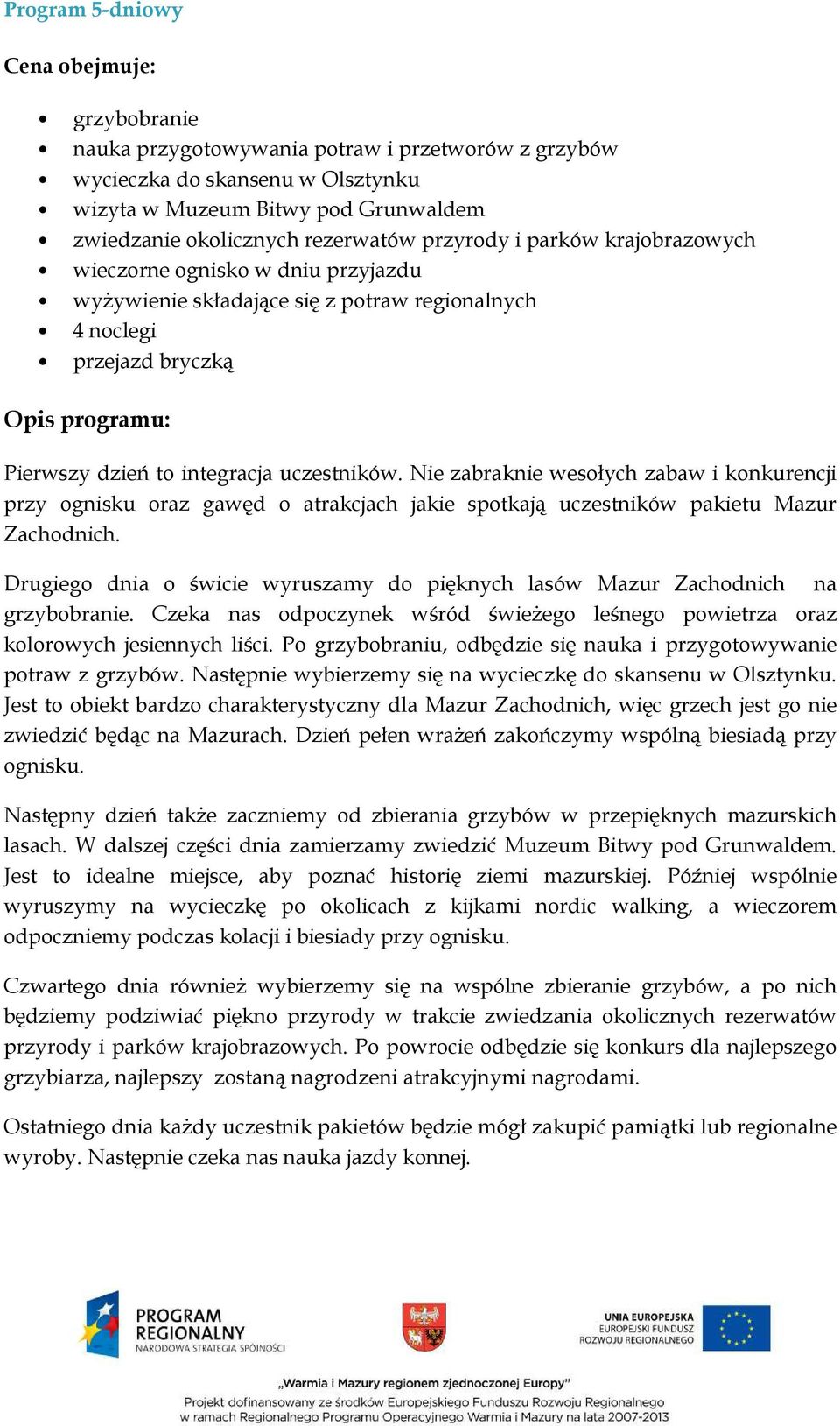 uczestników. Nie zabraknie wesołych zabaw i konkurencji przy ognisku oraz gawęd o atrakcjach jakie spotkają uczestników pakietu Mazur Zachodnich.