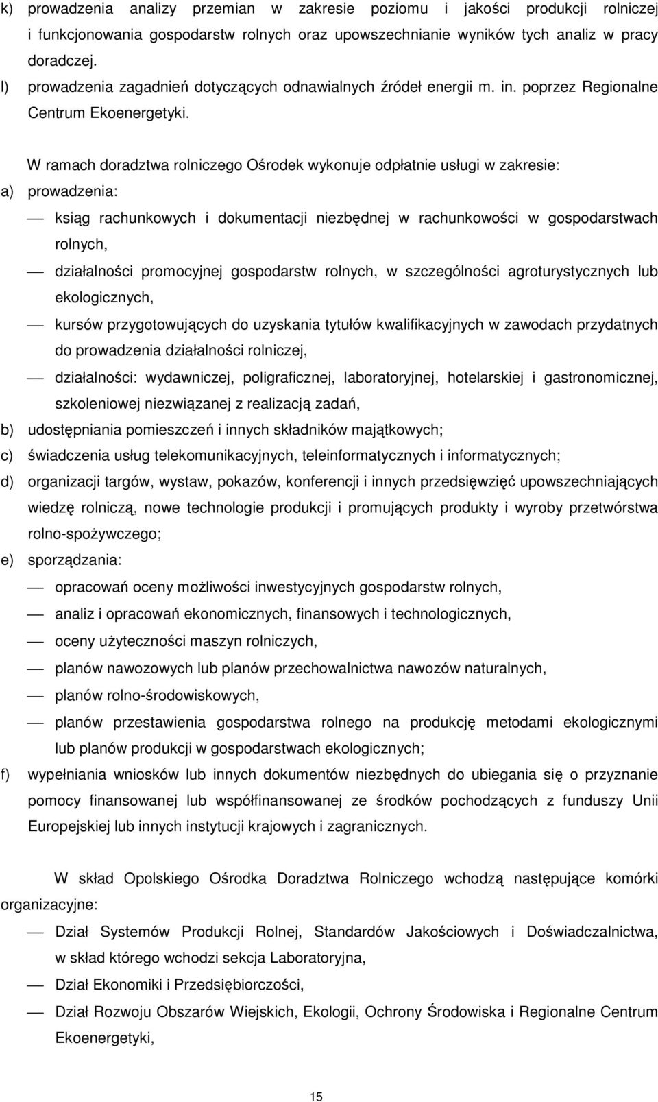 W ramach doradztwa rolniczego Ośrodek wykonuje odpłatnie usługi w zakresie: a) prowadzenia: ksiąg rachunkowych i dokumentacji niezbędnej w rachunkowości w gospodarstwach rolnych, działalności