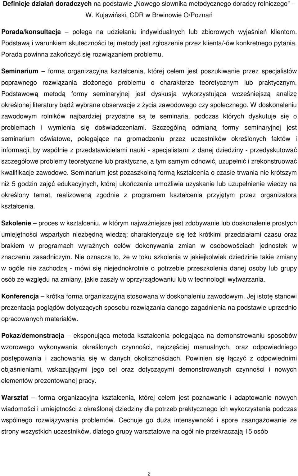 Podstawą i warunkiem skuteczności tej metody jest zgłoszenie przez klienta/-ów konkretnego pytania. Porada powinna zakończyć się rozwiązaniem problemu.