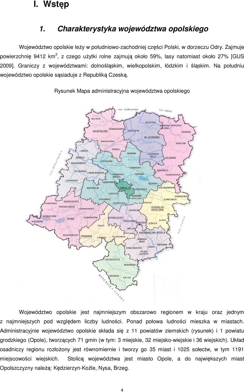 Na południu województwo opolskie sąsiaduje z Republiką Czeską.