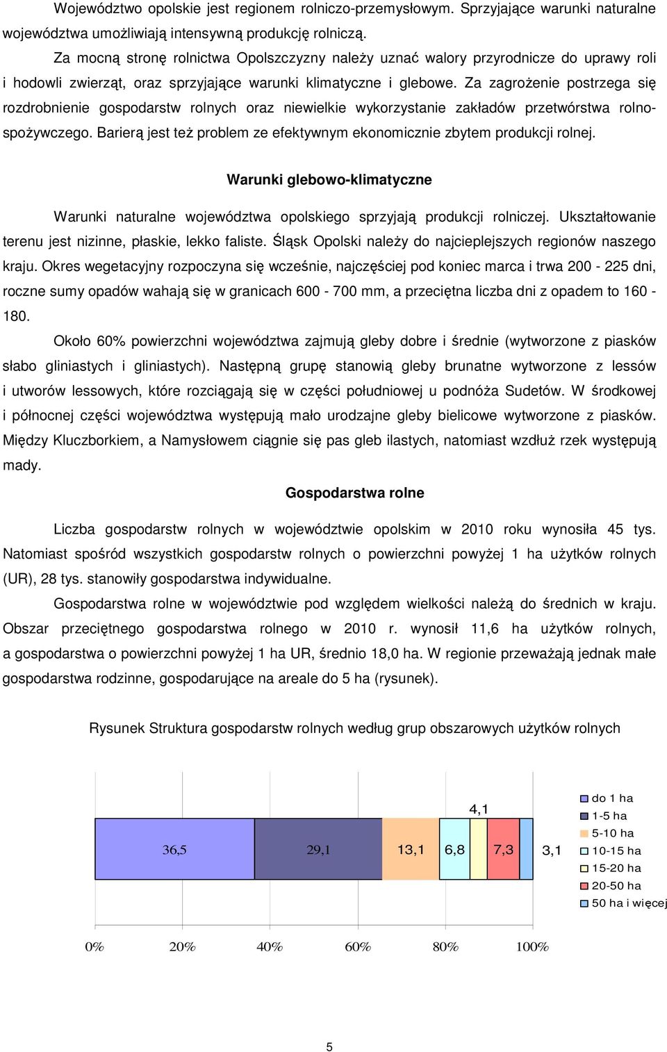 Za zagroŝenie postrzega się rozdrobnienie gospodarstw rolnych oraz niewielkie wykorzystanie zakładów przetwórstwa rolnospoŝywczego.