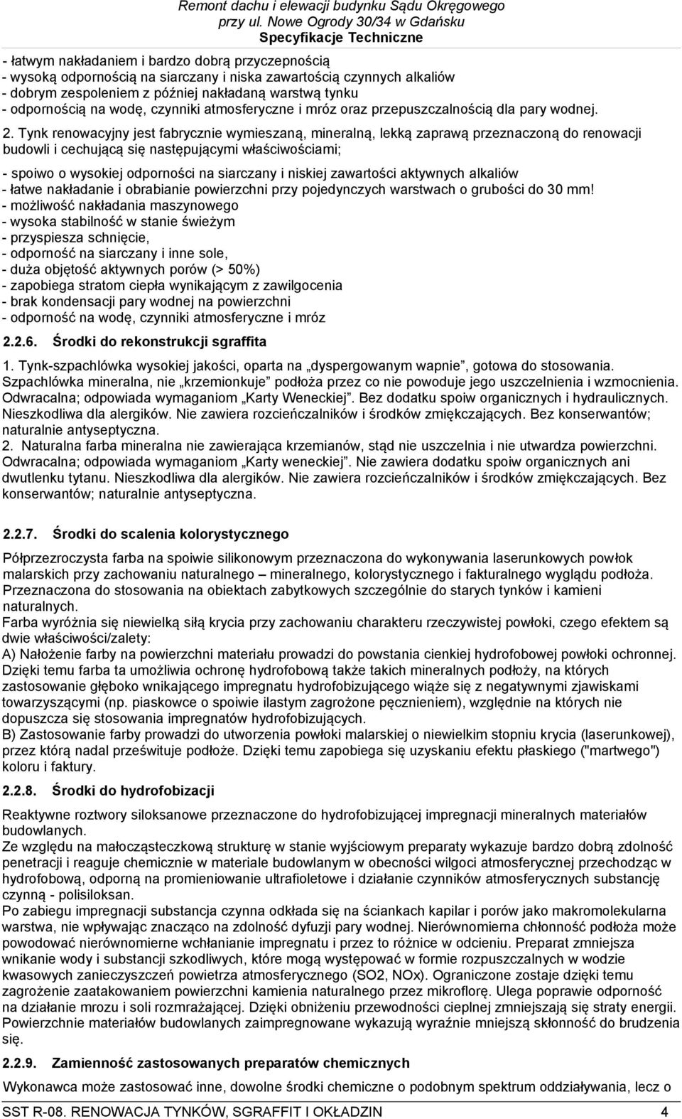 Tynk renowacyjny jest fabrycznie wymieszaną, mineralną, lekką zaprawą przeznaczoną do renowacji budowli i cechującą się następującymi właściwościami; - spoiwo o wysokiej odporności na siarczany i