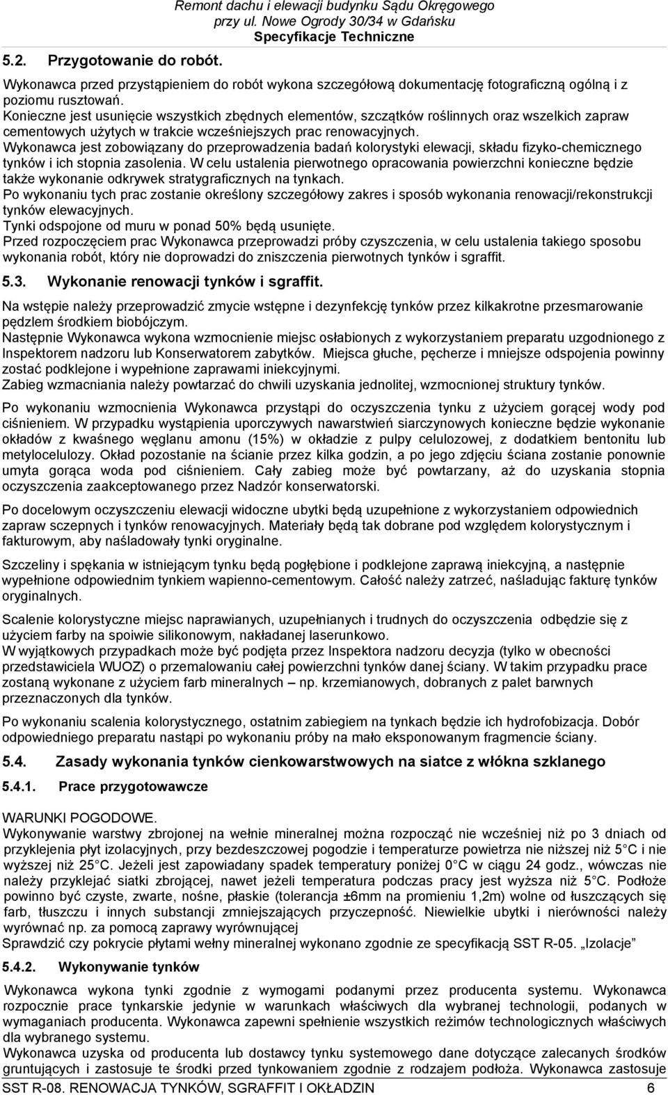 Wykonawca jest zobowiązany do przeprowadzenia badań kolorystyki elewacji, składu fizyko-chemicznego tynków i ich stopnia zasolenia.