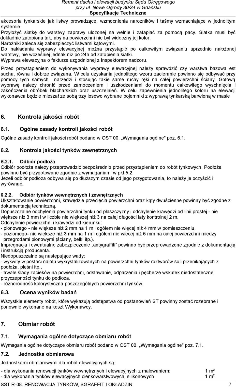 Do nakładania wyprawy elewacyjnej można przystąpić po całkowitym związaniu uprzednio nałożonej warstwy, nie wcześniej jednak niż po 24h od zatopienia siatki.