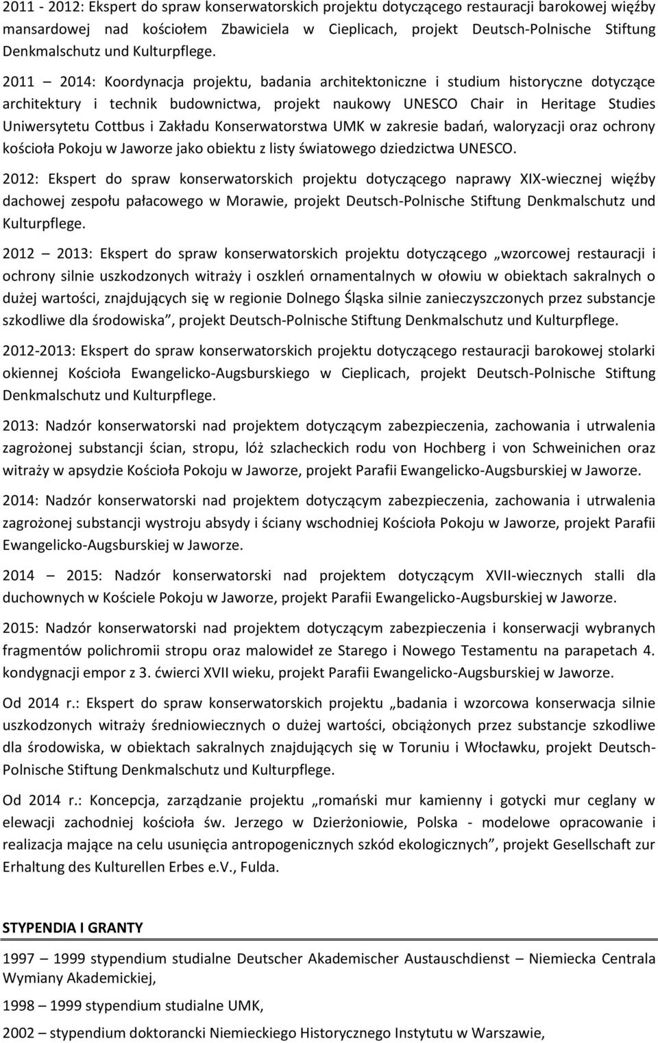 2011 2014: Koordynacja projektu, badania architektoniczne i studium historyczne dotyczące architektury i technik budownictwa, projekt naukowy UNESCO Chair in Heritage Studies Uniwersytetu Cottbus i