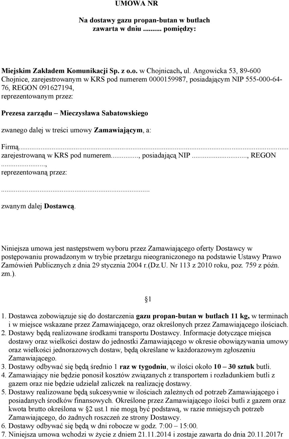 dalej w treści umowy Zamawiającym, a: Firmą... zarejestrowaną w KRS pod numerem..., posiadającą NIP..., REGON..., reprezentowaną przez:... zwanym dalej Dostawcą.