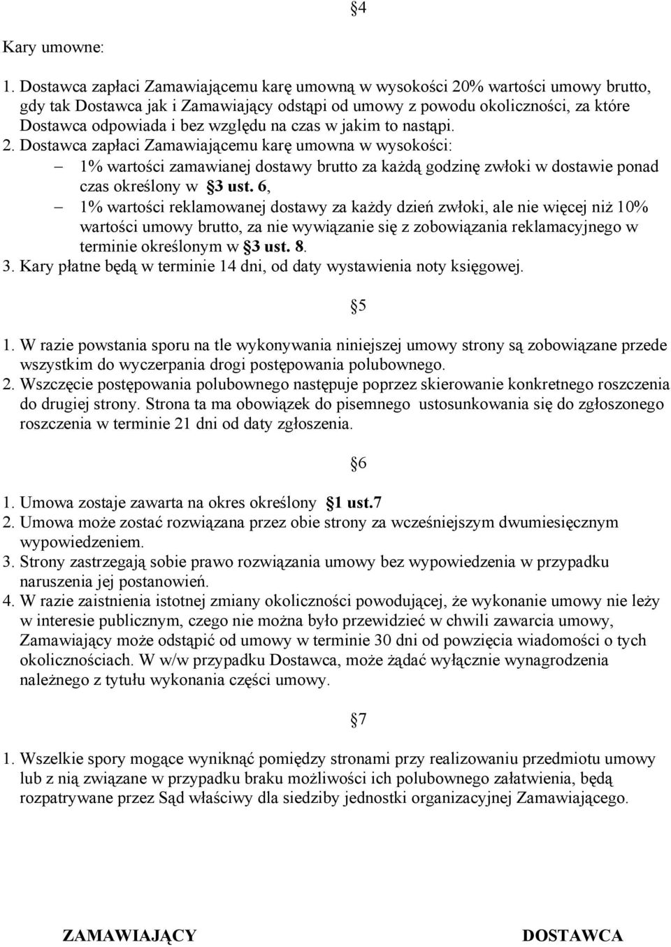 na czas w jakim to nastąpi. 2. Dostawca zapłaci Zamawiającemu karę umowna w wysokości: 1% wartości zamawianej dostawy brutto za każdą godzinę zwłoki w dostawie ponad czas określony w 3 ust.