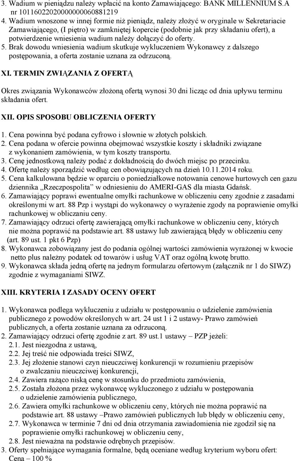 wadium należy dołączyć do oferty. 5. Brak dowodu wniesienia wadium skutkuje wykluczeniem Wykonawcy z dalszego postępowania, a oferta zostanie uznana za odrzuconą. XI.