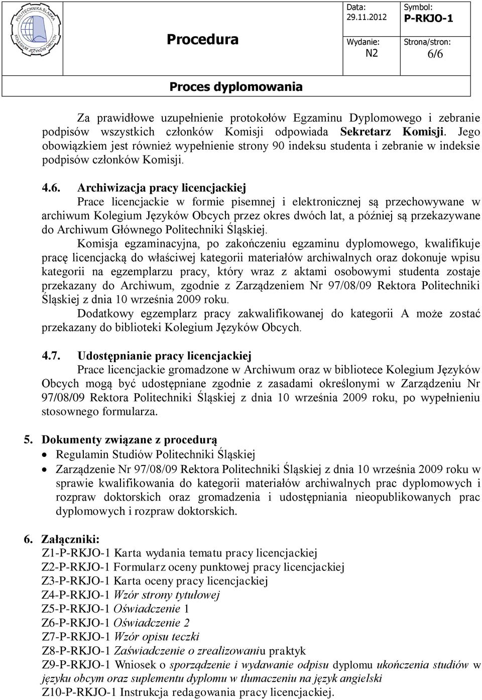 Archiwizacja pracy licencjackiej Prace licencjackie w formie pisemnej i elektronicznej są przechowywane w archiwum Kolegium Języków Obcych przez okres dwóch lat, a później są przekazywane do Archiwum