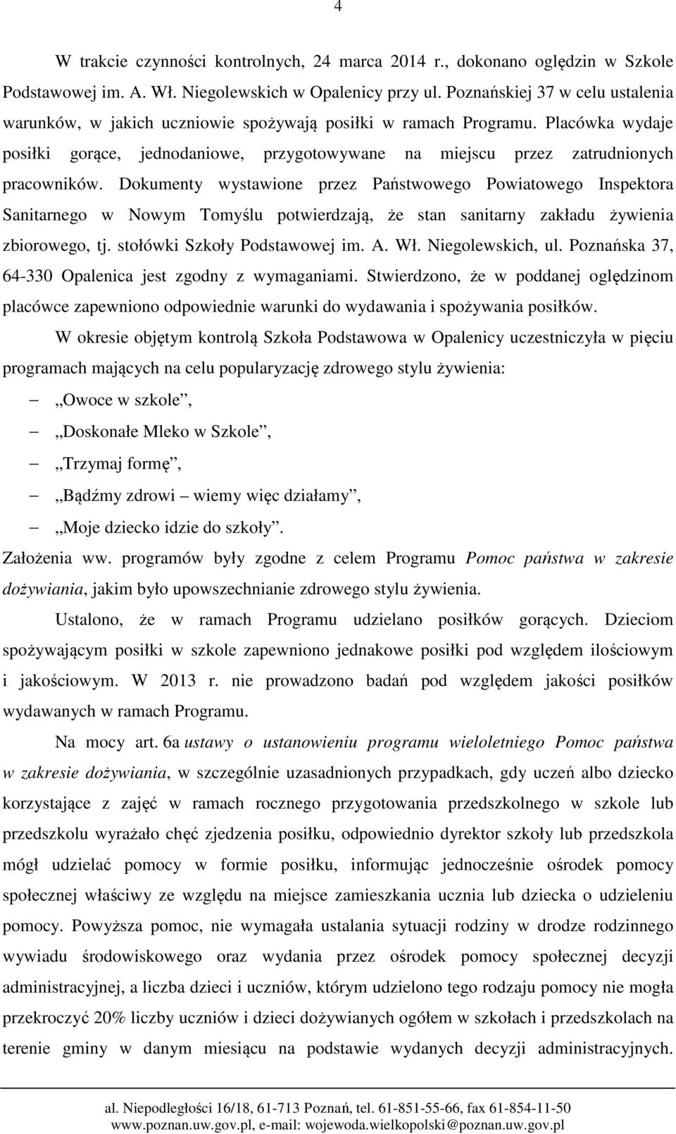 Placówka wydaje posiłki gorące, jednodaniowe, przygotowywane na miejscu przez zatrudnionych pracowników.