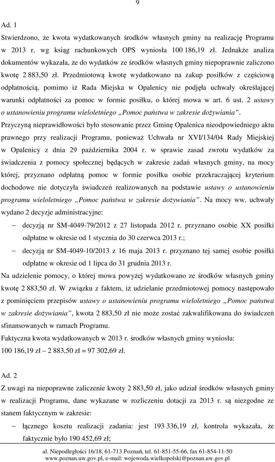 Przedmiotową kwotę wydatkowano na zakup posiłków z częściową odpłatnością, pomimo iż Rada Miejska w Opalenicy nie podjęła uchwały określającej warunki odpłatności za pomoc w formie posiłku, o której