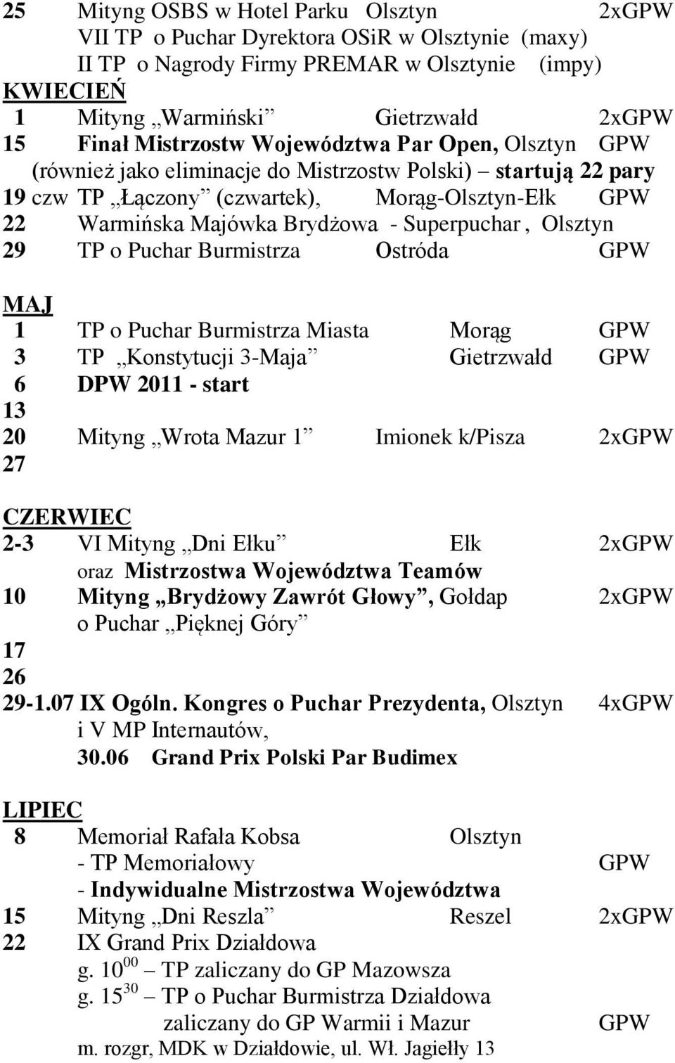 Superpuchar, Olsztyn 29 TP o Puchar Burmistrza Ostróda GPW MAJ 1 TP o Puchar Burmistrza Miasta Morąg GPW 3 TP Konstytucji 3-Maja Gietrzwałd GPW 6 DPW 2011 - start 13 20 Mityng Wrota Mazur 1 Imionek