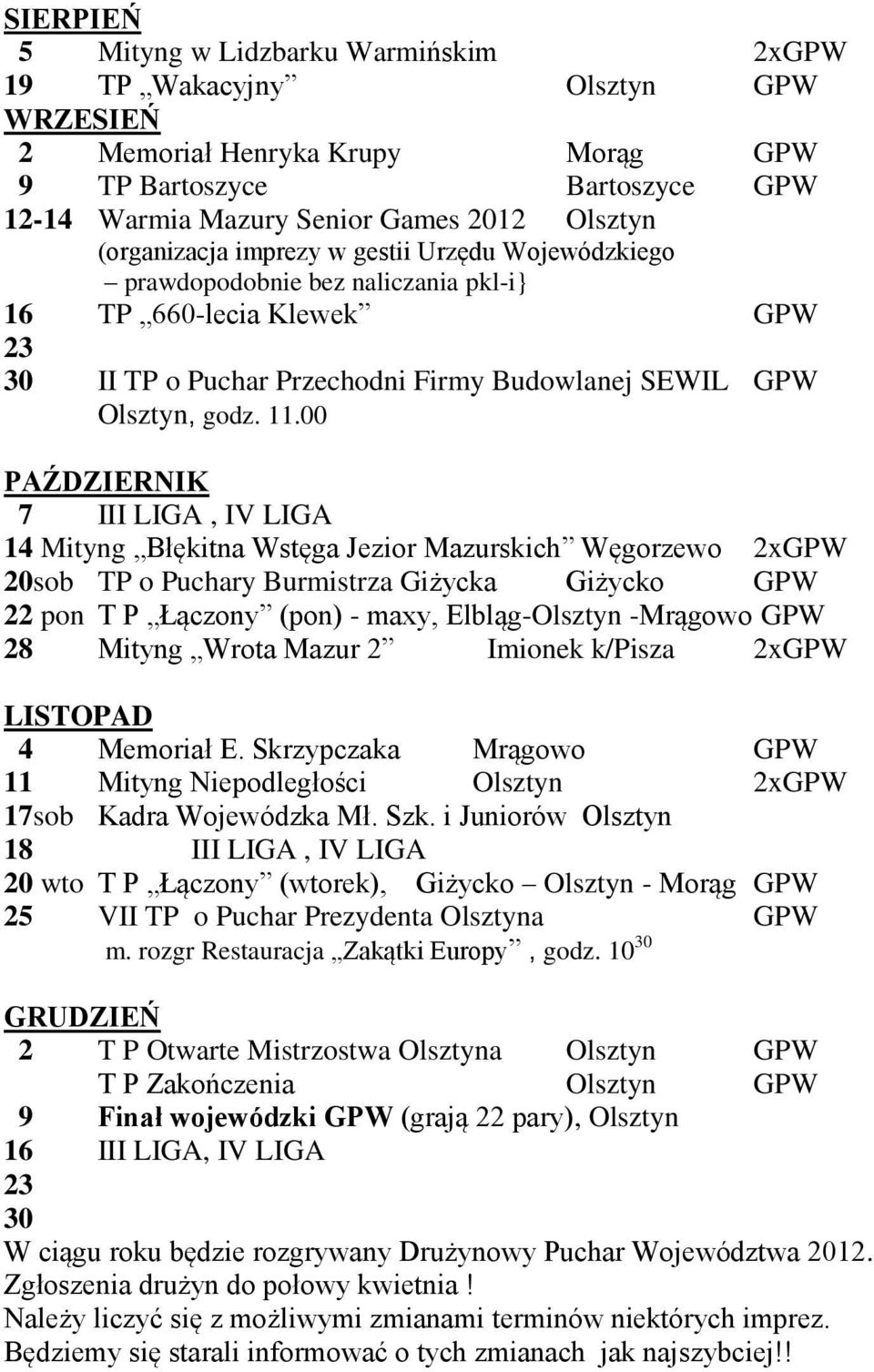 00 PAŹDZIERNIK 7 III LIGA, IV LIGA 14 Mityng Błękitna Wstęga Jezior Mazurskich Węgorzewo 2xGPW 20sob TP o Puchary Burmistrza Giżycka Giżycko GPW 22 pon T P Łączony (pon) - maxy, Elbląg-Olsztyn
