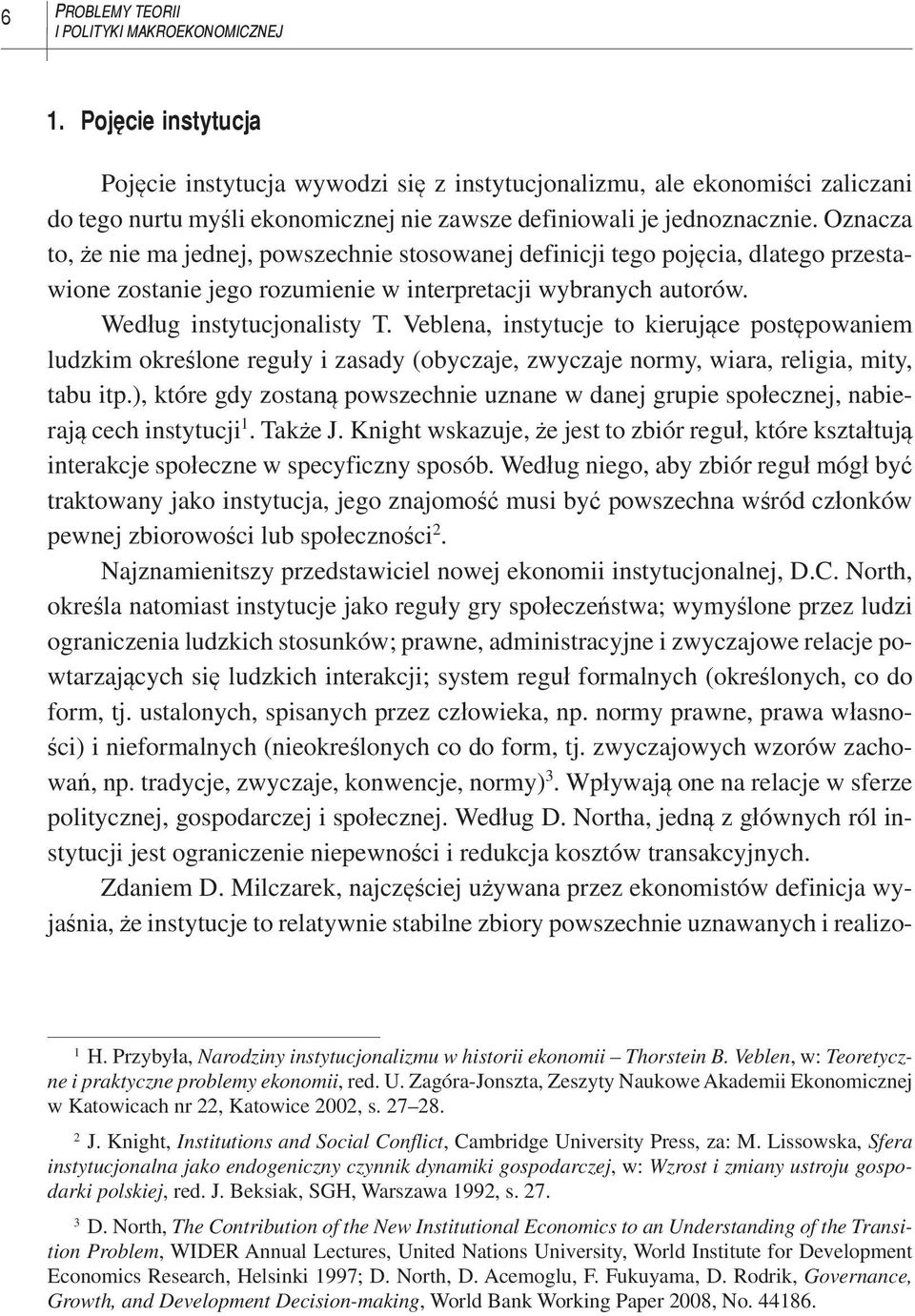 Oznacza to, że nie ma jednej, powszechnie stosowanej definicji tego pojęcia, dlatego przestawione zostanie jego rozumienie w interpretacji wybranych autorów. Według instytucjonalisty T.