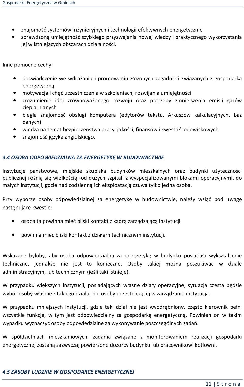 Inne pomocne cechy: doświadczenie we wdrażaniu i promowaniu złożonych zagadnień związanych z gospodarką energetyczną motywacja i chęć uczestniczenia w szkoleniach, rozwijania umiejętności zrozumienie