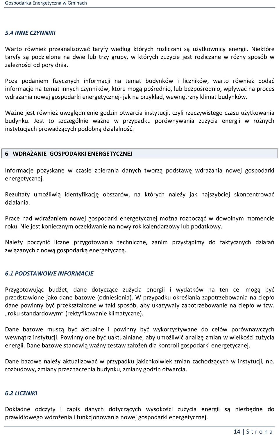 Poza podaniem fizycznych informacji na temat budynków i liczników, warto również podać informacje na temat innych czynników, które mogą pośrednio, lub bezpośrednio, wpływać na proces wdrażania nowej