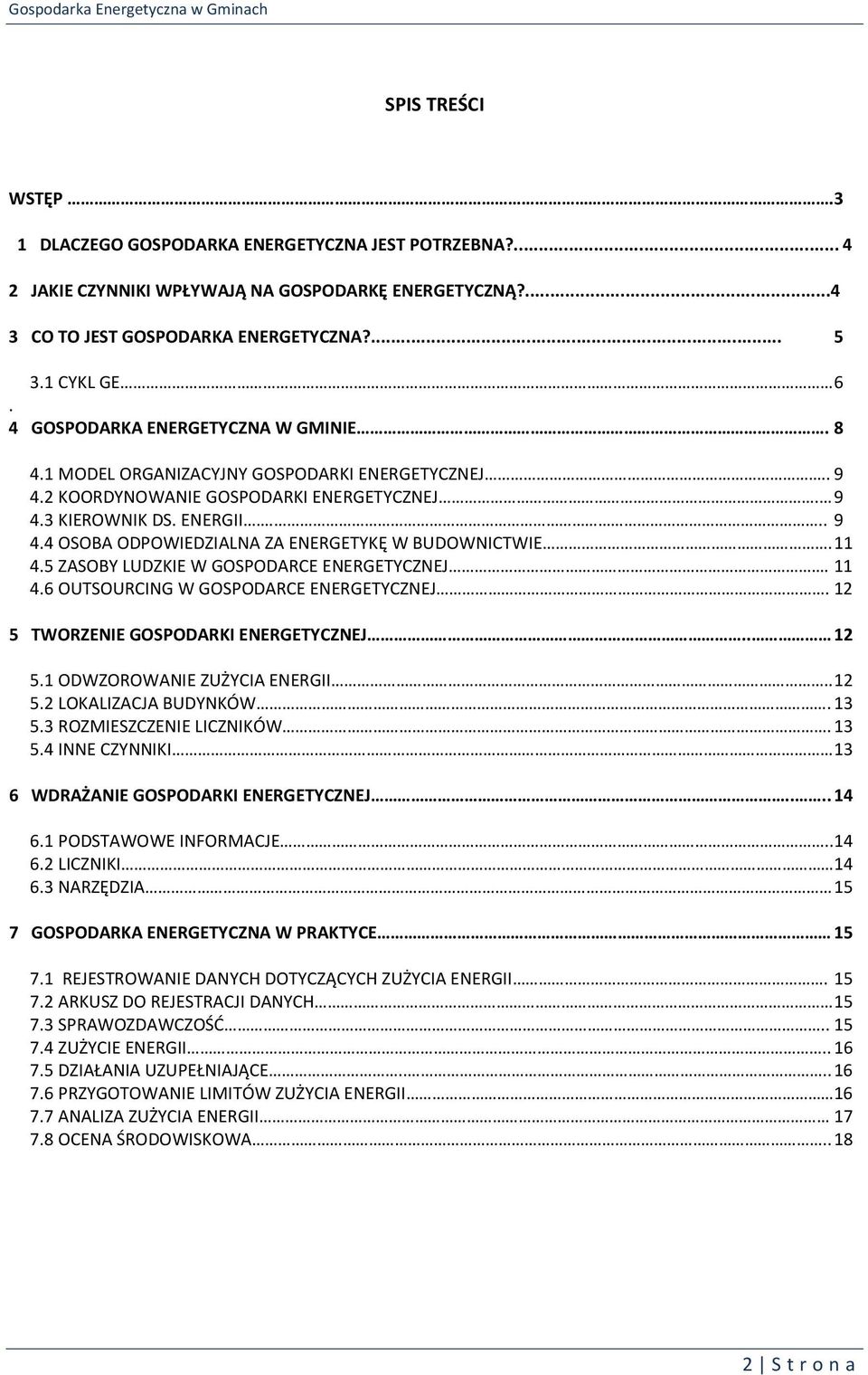 11 4.5 ZASOBY LUDZKIE W GOSPODARCE ENERGETYCZNEJ. 11 4.6 OUTSOURCING W GOSPODARCE ENERGETYCZNEJ. 12 5 TWORZENIE GOSPODARKI ENERGETYCZNEJ.. 12 5.1 ODWZOROWANIE ZUŻYCIA ENERGII.. 12 5.2 LOKALIZACJA BUDYNKÓW.