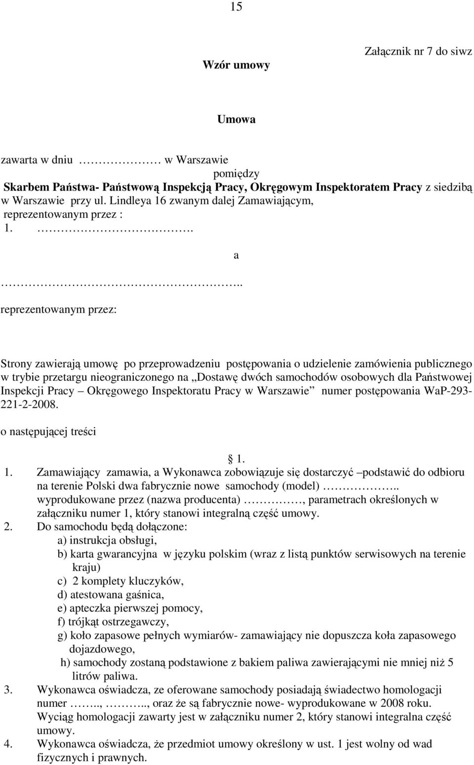 ... reprezentowanym przez: a Strony zawierają umowę po przeprowadzeniu postępowania o udzielenie zamówienia publicznego w trybie przetargu nieograniczonego na Dostawę dwóch samochodów osobowych dla