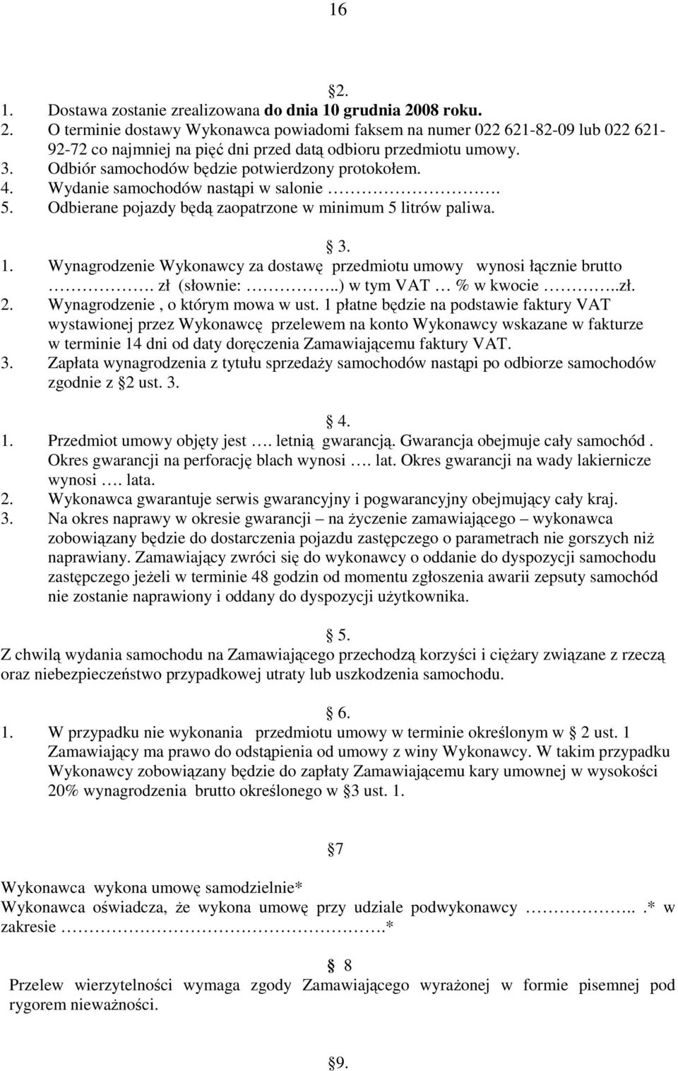 Wynagrodzenie Wykonawcy za dostawę przedmiotu umowy wynosi łącznie brutto. zł (słownie:..) w tym VAT % w kwocie..zł. 2. Wynagrodzenie, o którym mowa w ust.
