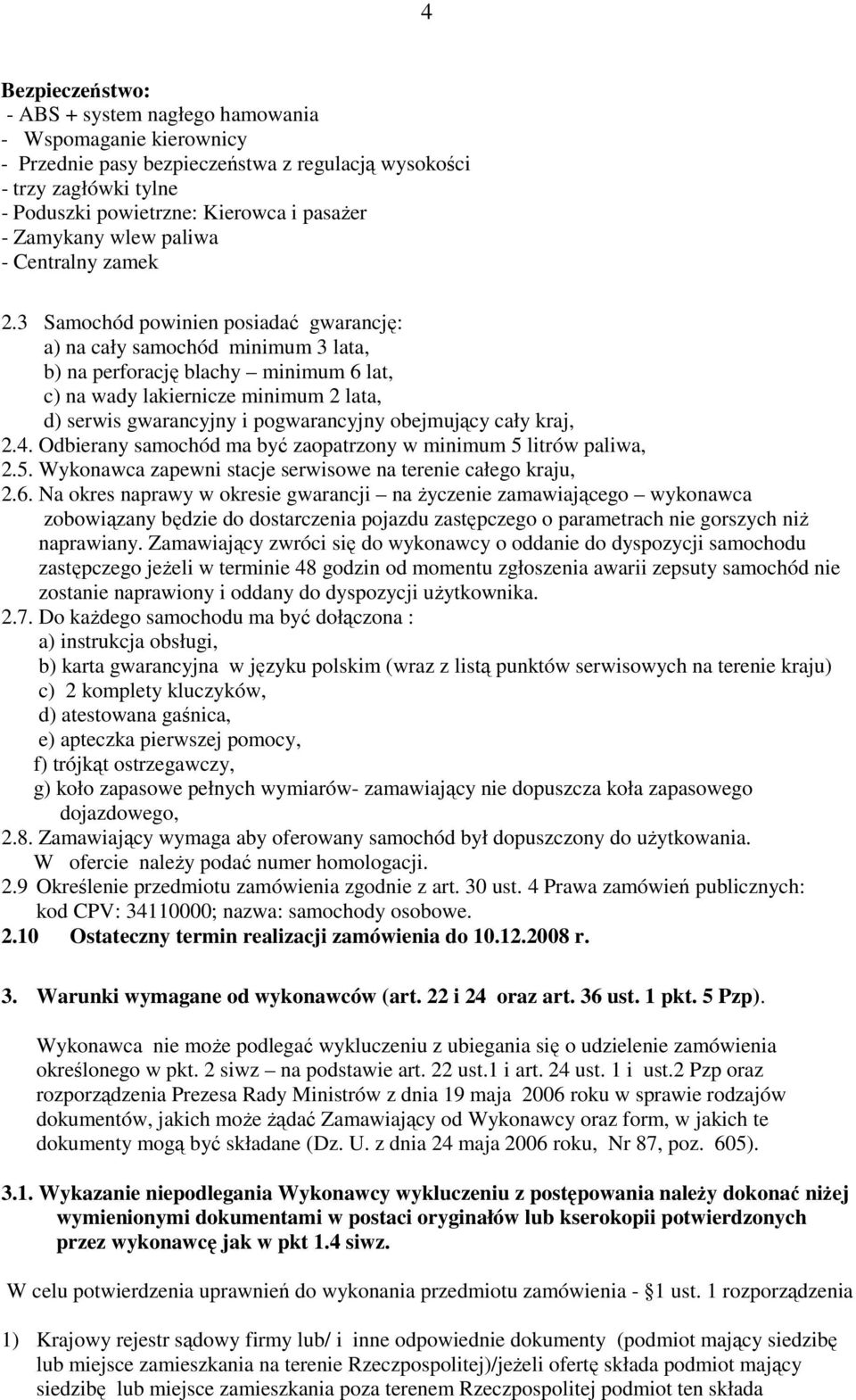 3 Samochód powinien posiadać gwarancję: a) na cały samochód minimum 3 lata, b) na perforację blachy minimum 6 lat, c) na wady lakiernicze minimum 2 lata, d) serwis gwarancyjny i pogwarancyjny
