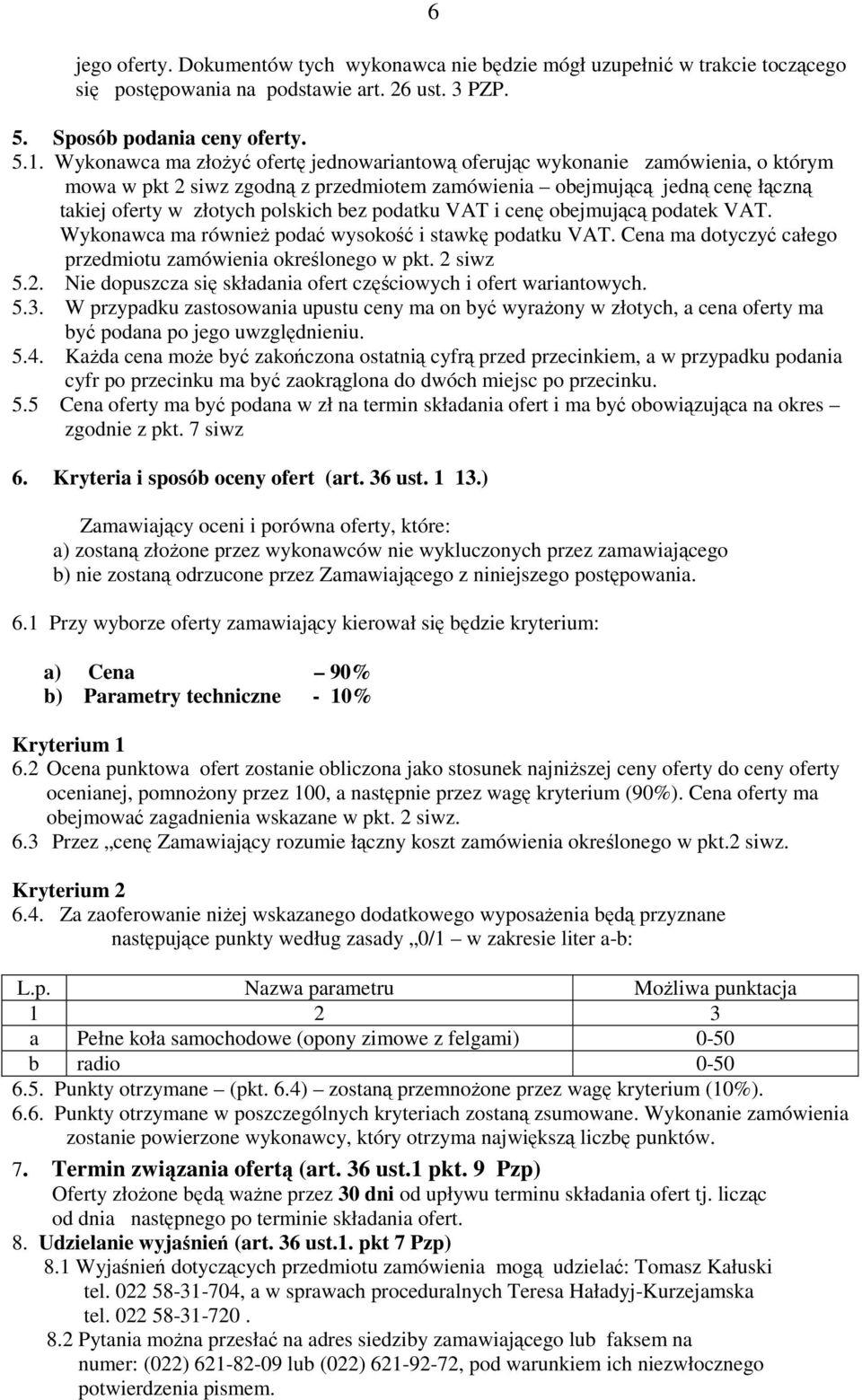 podatku VAT i cenę obejmującą podatek VAT. Wykonawca ma również podać wysokość i stawkę podatku VAT. Cena ma dotyczyć całego przedmiotu zamówienia określonego w pkt. 2 
