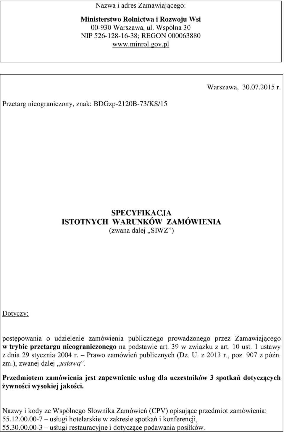 Zamawiającego w trybie przetargu nieograniczonego na podstawie art. 39 w związku z art. 10 ust. 1 ustawy z dnia 29 stycznia 2004 r. Prawo zamówień publicznych (Dz. U. z 2013 r., poz. 907 z późn. zm.