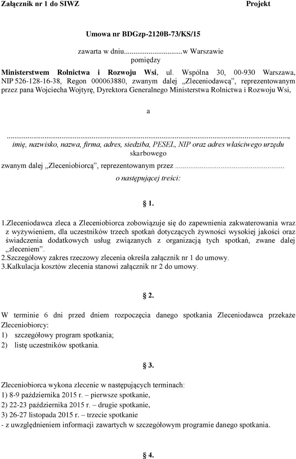 a..., imię, nazwisko, nazwa, firma, adres, siedziba, PESEL, NIP oraz adres właściwego urzędu skarbowego zwanym dalej Zleceniobiorcą, reprezentowanym przez... o następującej treści: 1.