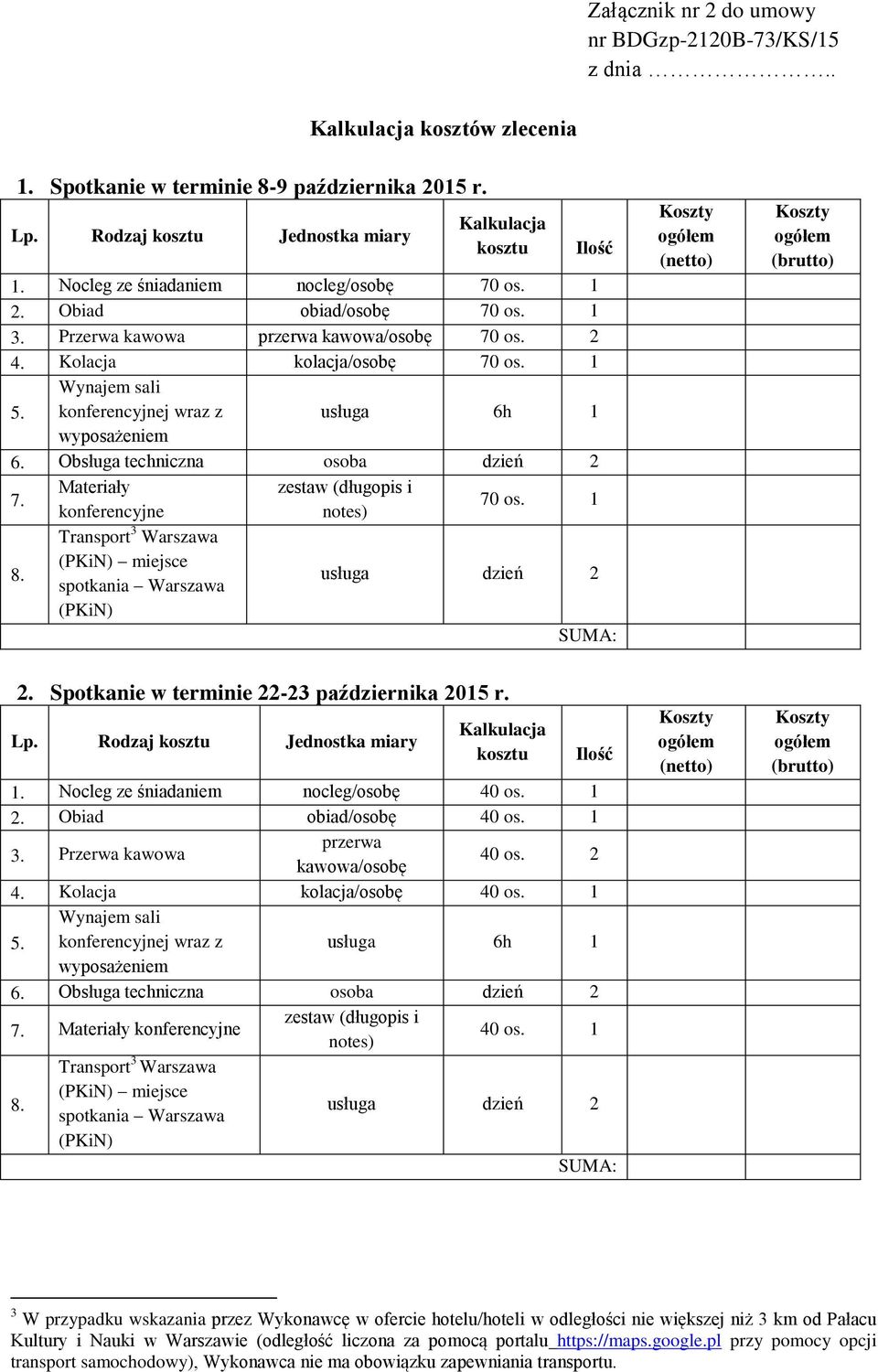 Wynajem sali konferencyjnej wraz z usługa 6h 1 wyposażeniem 6. Obsługa techniczna osoba dzień 2 7. Materiały zestaw (długopis i konferencyjne notes) 70 os. 1 Transport 3 Warszawa 8.