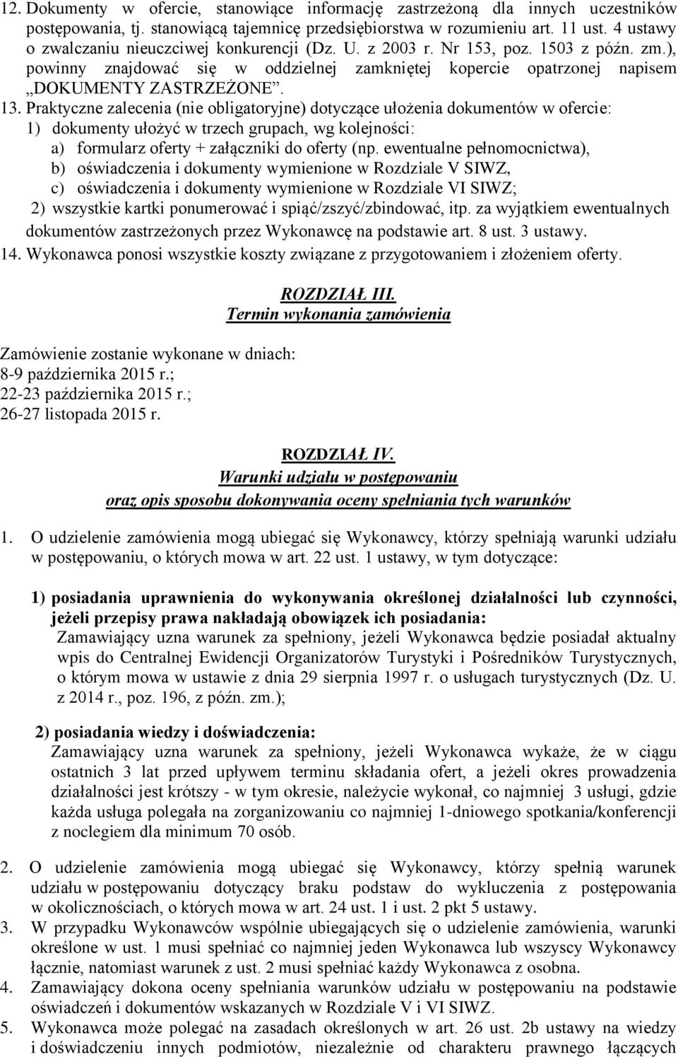 Praktyczne zalecenia (nie obligatoryjne) dotyczące ułożenia dokumentów w ofercie: 1) dokumenty ułożyć w trzech grupach, wg kolejności: a) formularz oferty + załączniki do oferty (np.