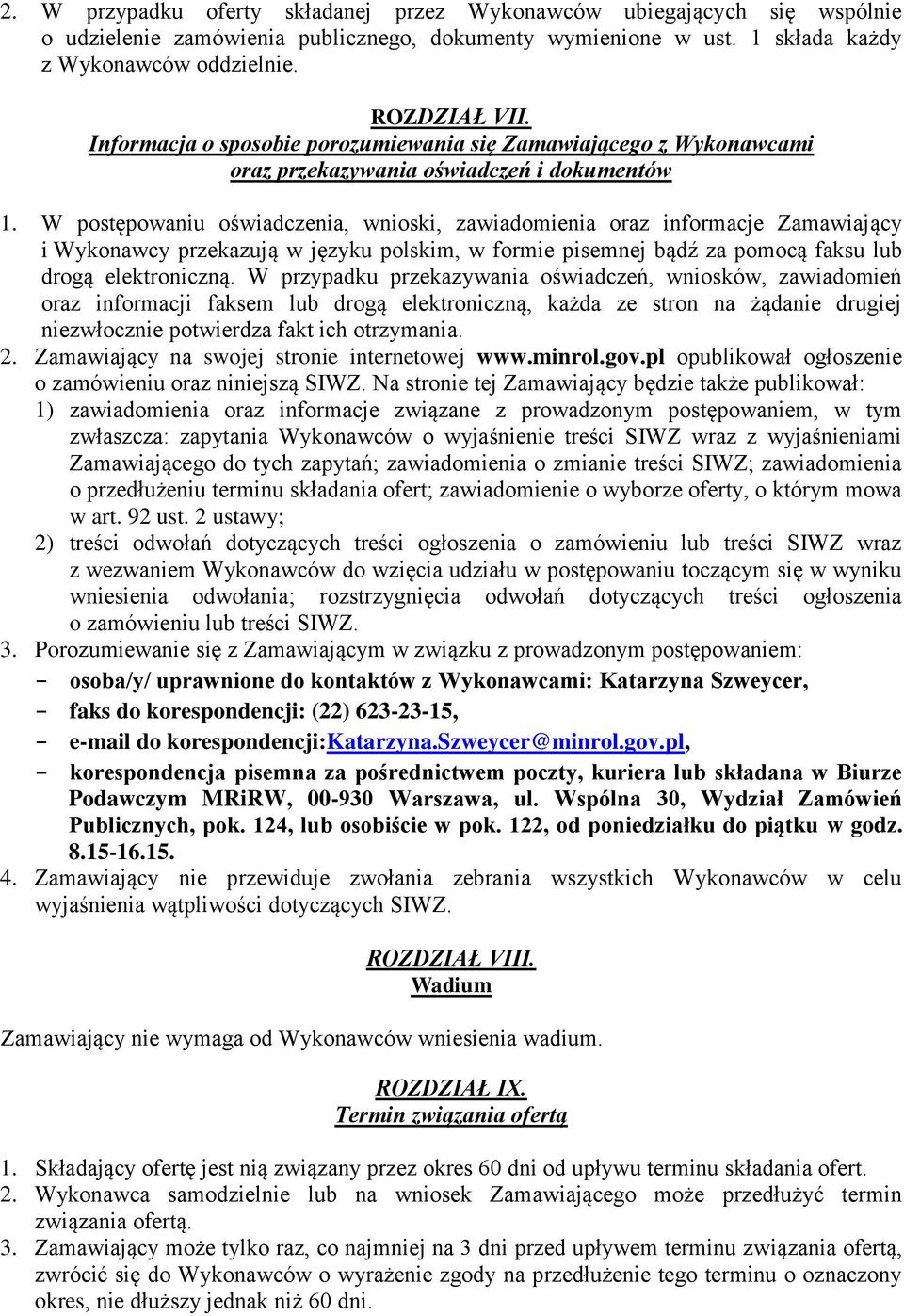W postępowaniu oświadczenia, wnioski, zawiadomienia oraz informacje Zamawiający i Wykonawcy przekazują w języku polskim, w formie pisemnej bądź za pomocą faksu lub drogą elektroniczną.