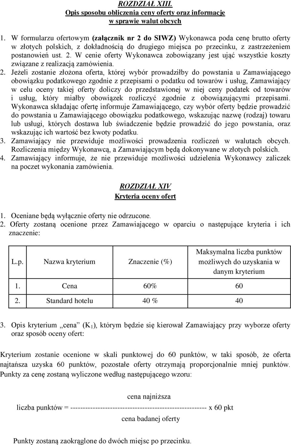 2. Jeżeli zostanie złożona oferta, której wybór prowadziłby do powstania u Zamawiającego obowiązku podatkowego zgodnie z przepisami o podatku od towarów i usług, Zamawiający w celu oceny takiej