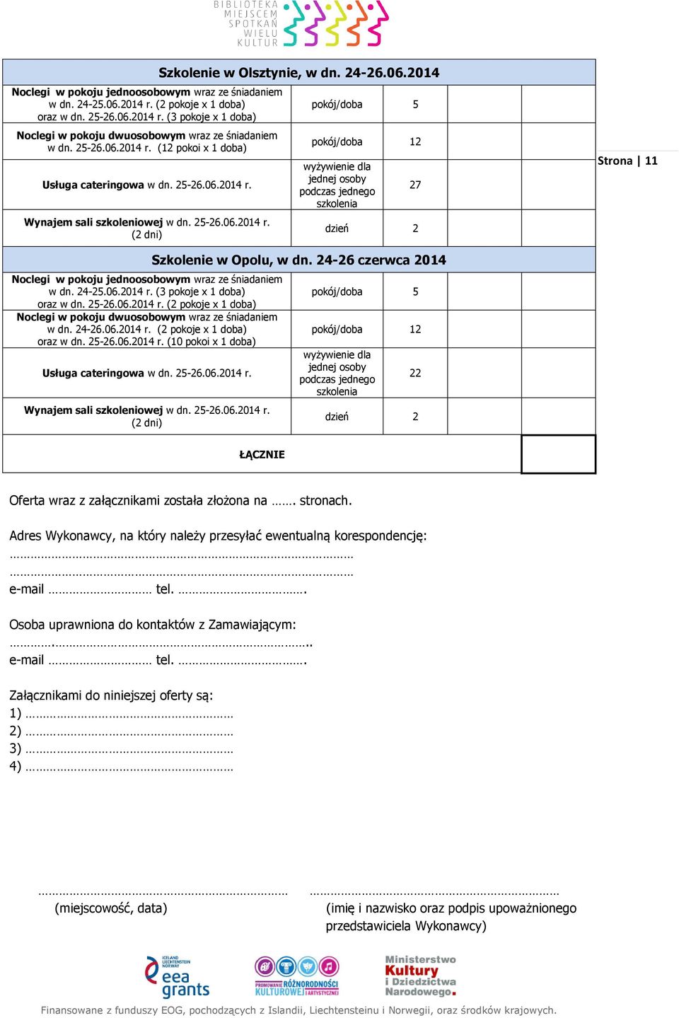 24-25.06.2014 r. (3 pokoje x 1 doba) oraz w dn. 25-26.06.2014 r. (2 pokoje x 1 doba) Noclegi w pokoju dwuosobowym wraz ze śniadaniem w dn. 24-26.06.2014 r. (2 pokoje x 1 doba) oraz w dn. 25-26.06.2014 r. (10 pokoi x 1 doba) Usługa cateringowa w dn.