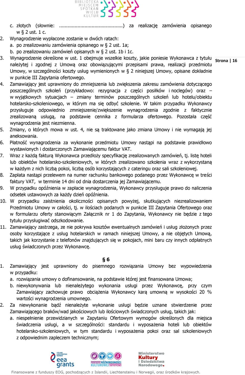 1 obejmuje wszelkie koszty, jakie poniesie Wykonawca z tytułu należytej i zgodnej z Umową oraz obowiązującymi przepisami prawa, realizacji przedmiotu Umowy, w szczególności koszty usług wymienionych