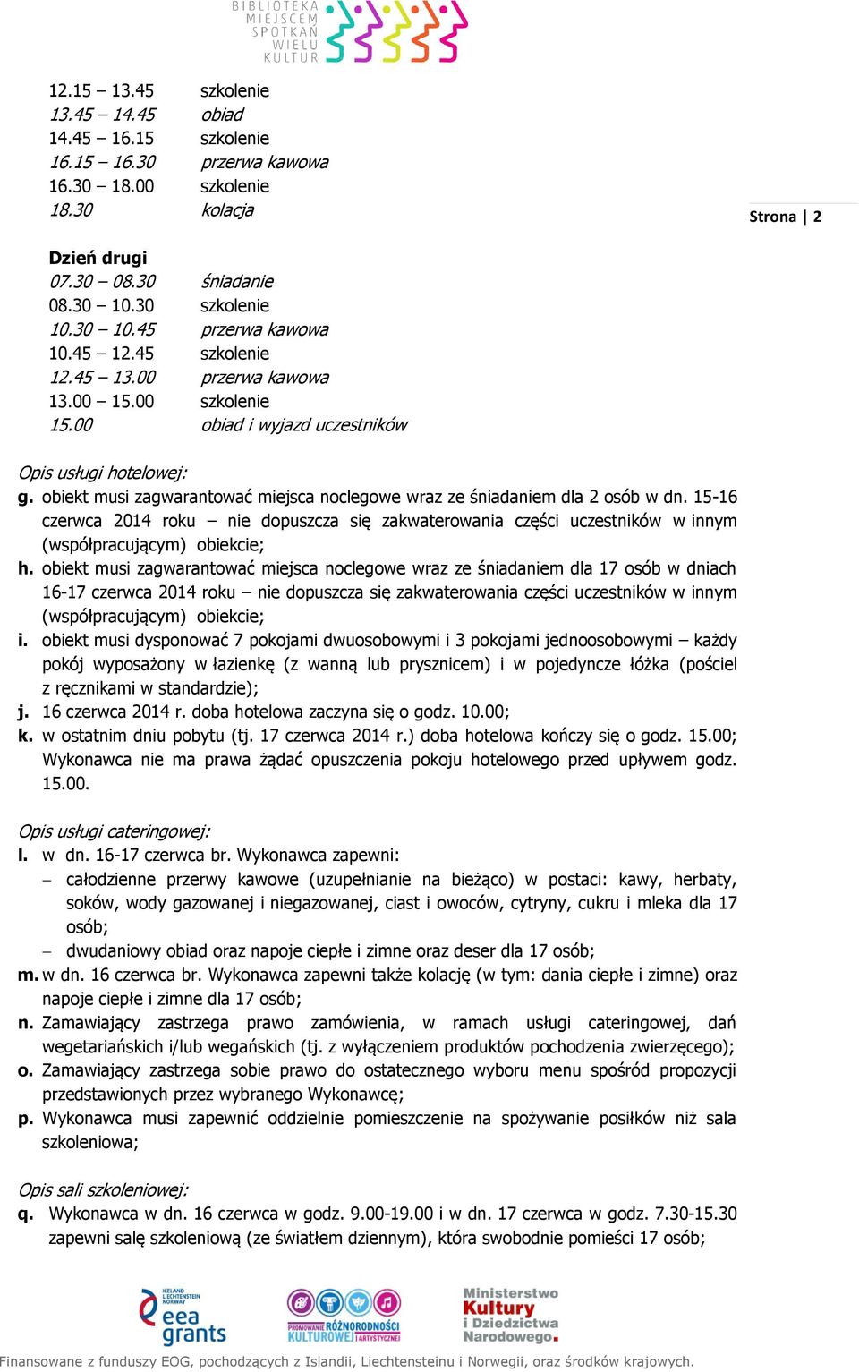 obiekt musi zagwarantować miejsca noclegowe wraz ze śniadaniem dla 2 osób w dn. 15-16 czerwca 2014 roku nie dopuszcza się zakwaterowania części uczestników w innym (współpracującym) obiekcie; h.