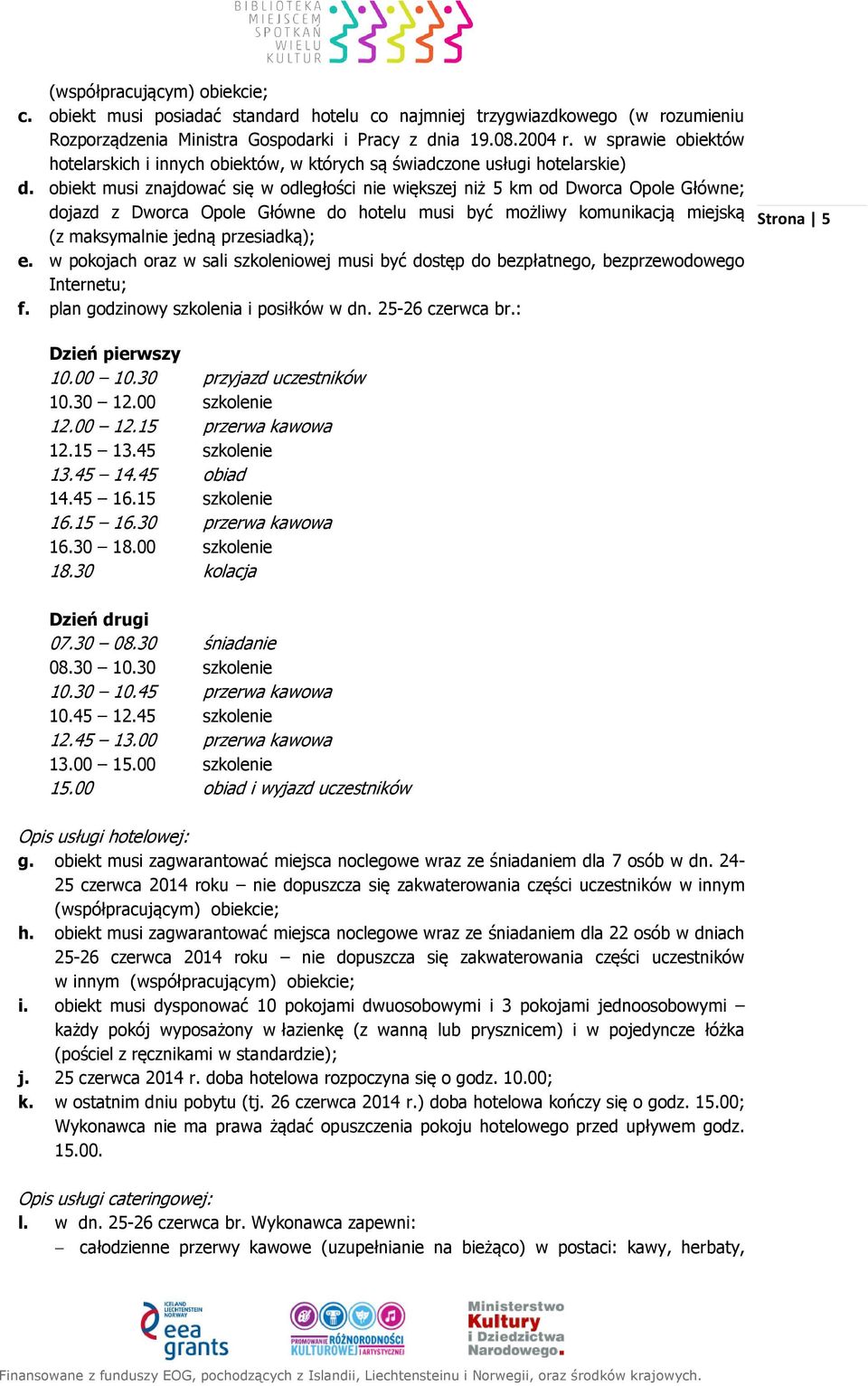 obiekt musi znajdować się w odległości nie większej niż 5 km od Dworca Opole Główne; dojazd z Dworca Opole Główne do hotelu musi być możliwy komunikacją miejską (z maksymalnie jedną przesiadką); e.