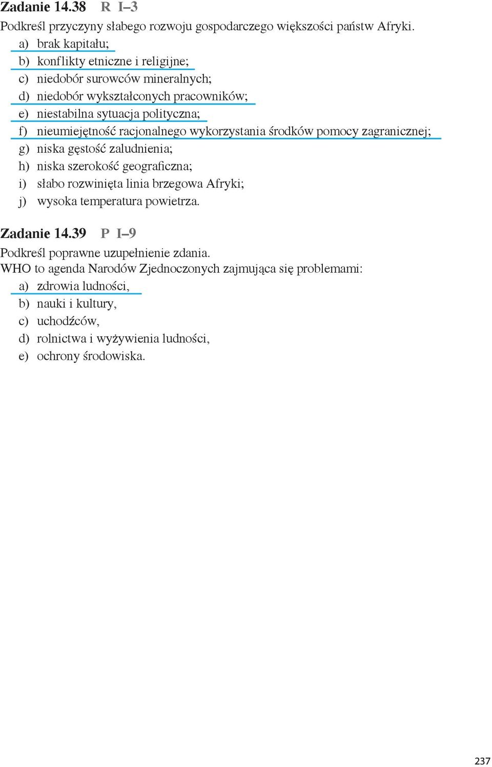 nieumiejętność racjonalnego wykorzystania środków pomocy zagranicznej; g) niska gęstość zaludnienia; h) niska szerokość geograficzna; i) słabo rozwinięta linia brzegowa Afryki;