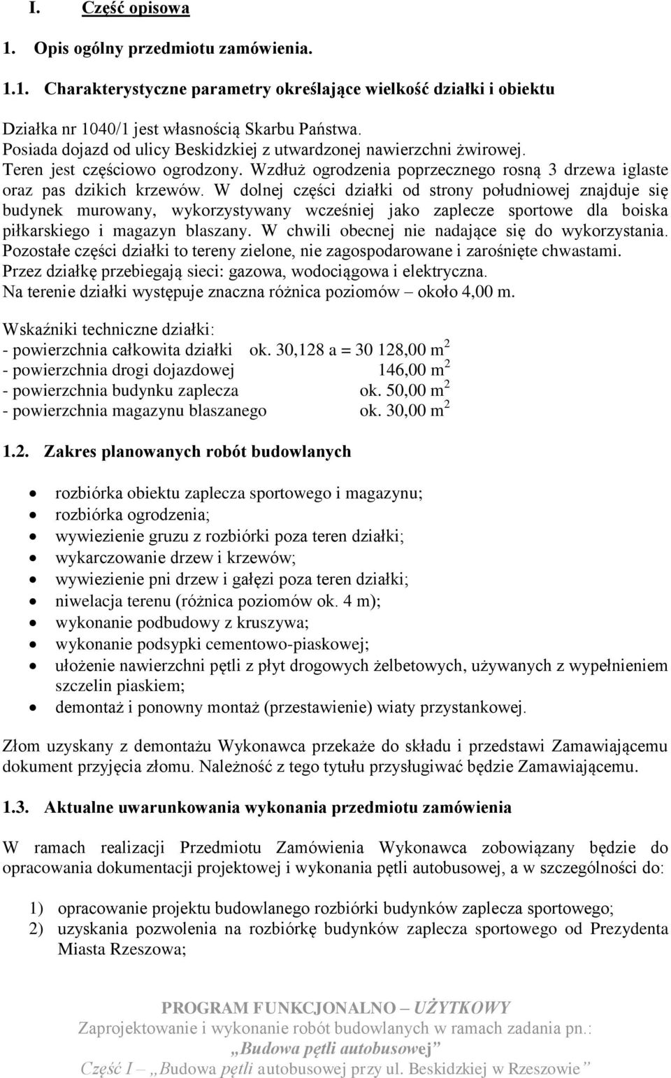 W dolnej części działki od strony południowej znajduje się budynek murowany, wykorzystywany wcześniej jako zaplecze sportowe dla boiska piłkarskiego i magazyn blaszany.