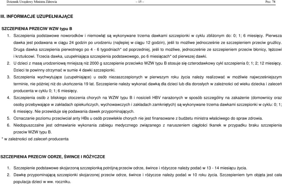 Pierwsza dawka jest podawana w ciągu 24 godzin po urodzeniu (najlepiej w ciągu 12 godzin), jeśli to możliwe jednocześnie ze szczepieniem przeciw gruźlicy.