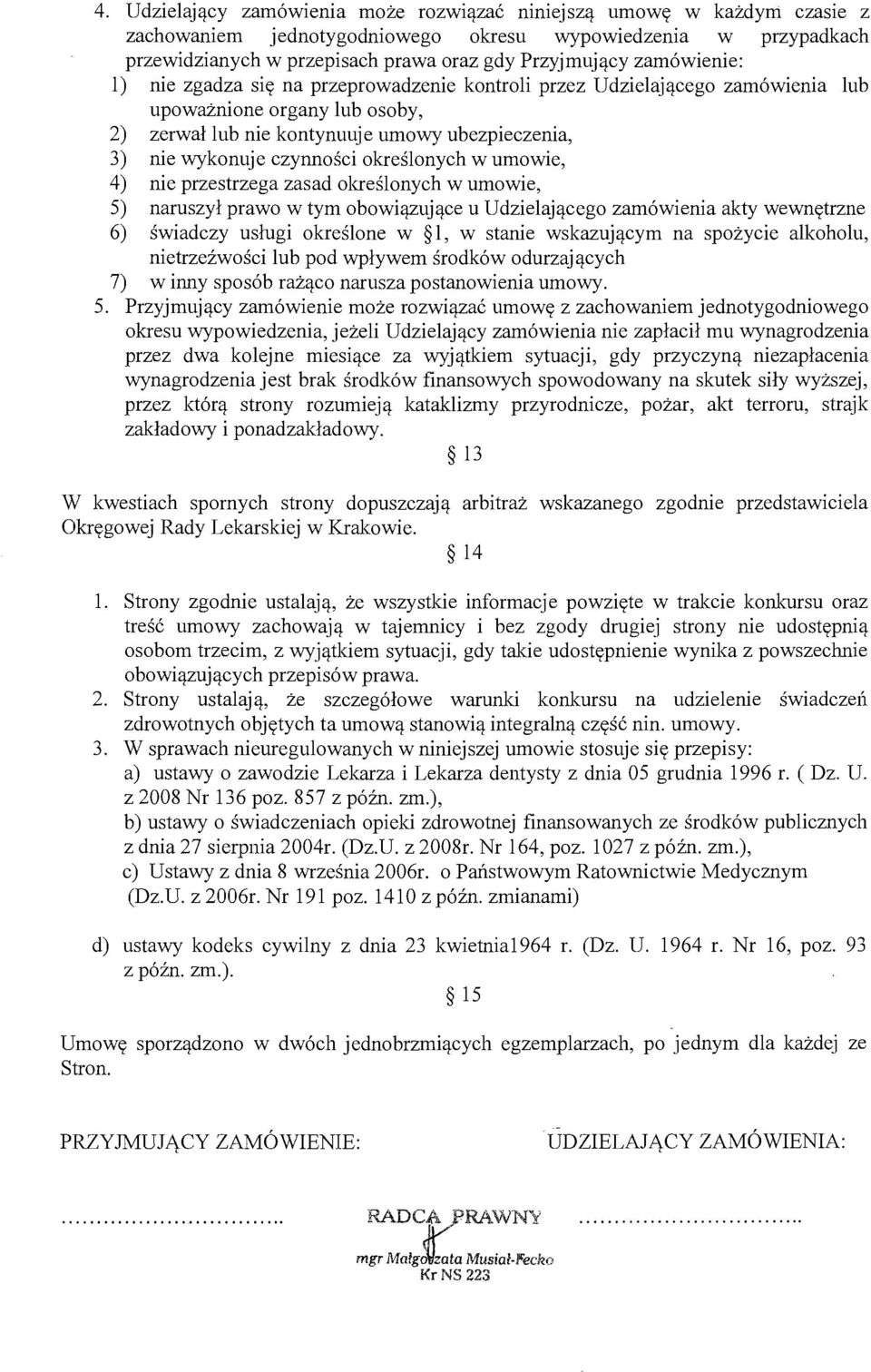 okreslonych w umowie, 4) nie przestrzega zasad okreslonych w umowie, 5) naruszyl prawo w tym obowiazujace u Udzielajacego zamowienia akty wewnetrzne 6) swiadczy uslugi okreslone w 1, w stanie