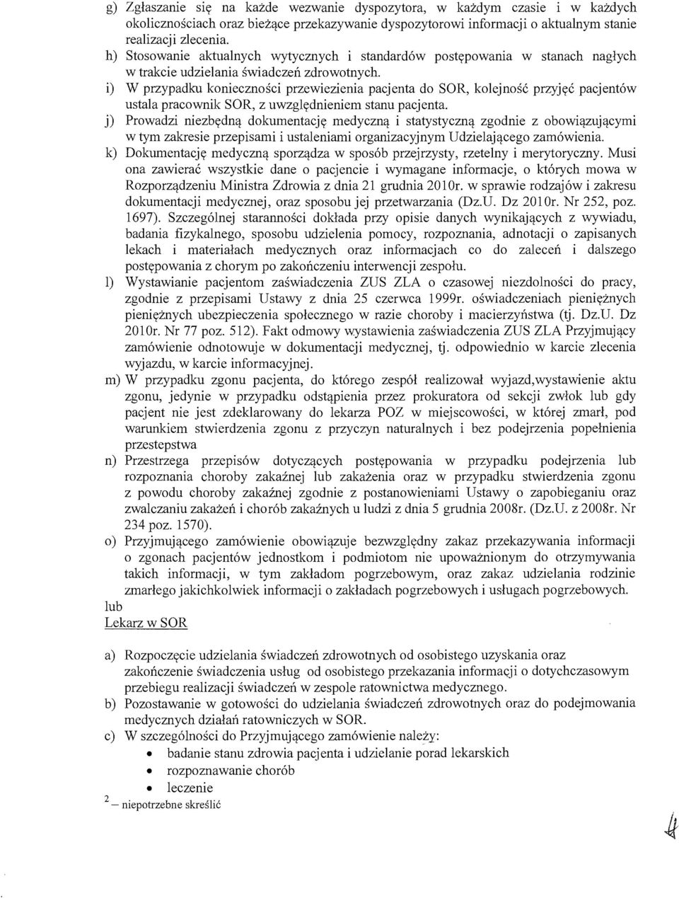 i) W przypadku koniecznosci przewiezienia pacjenta do SOR, kolejnosc przyjec pacjentow usta1a pracownik SOR, z uwzglednieniem stanu pacjenta.