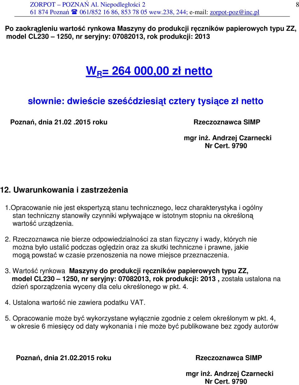 Opracowanie nie jest ekspertyzą stanu technicznego, lecz charakterystyka i ogólny stan techniczny stanowiły czynniki wpływające w istotnym stopniu na określoną wartość urządzenia. 2.