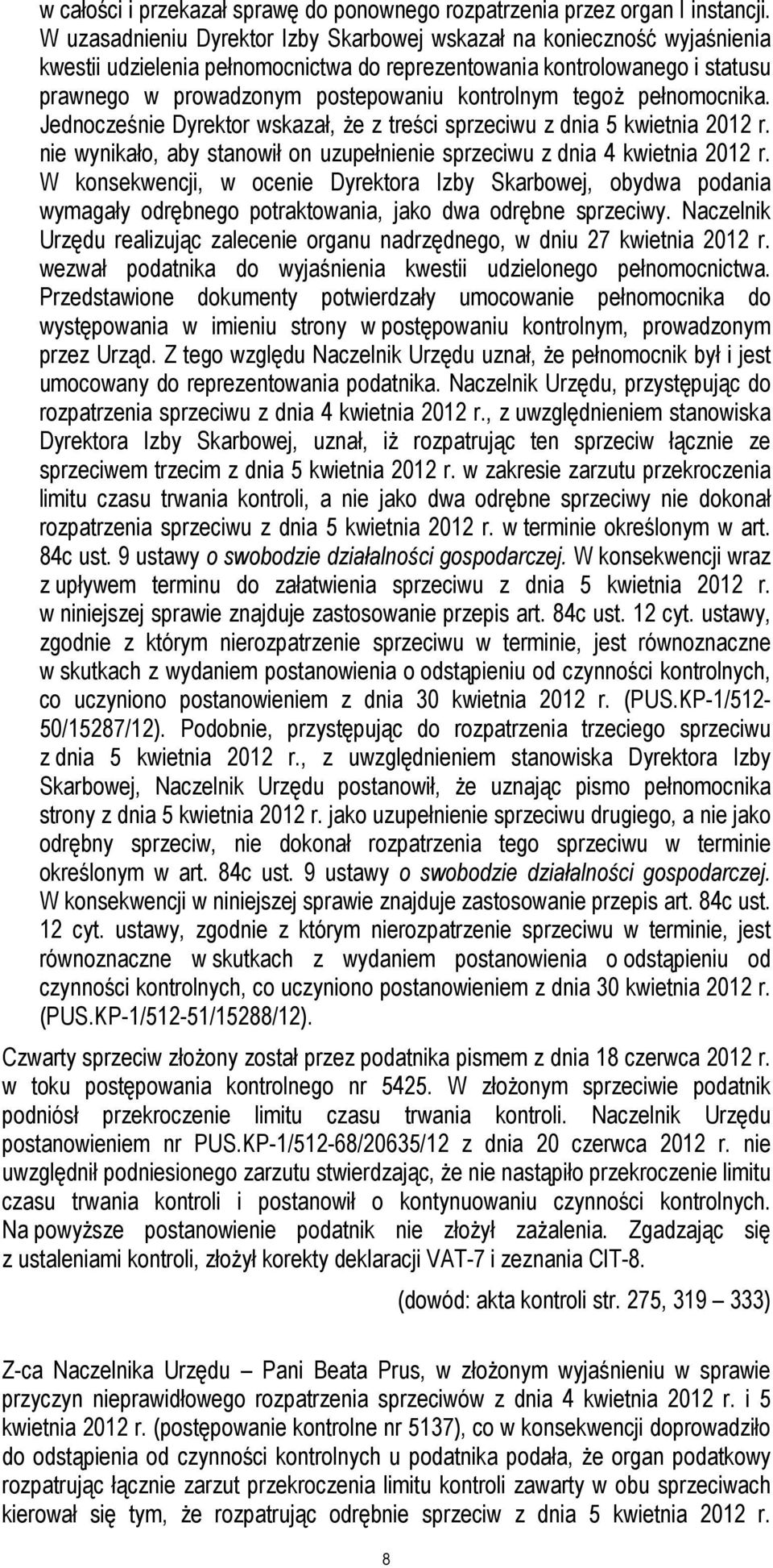 tegoż pełnomocnika. Jednocześnie Dyrektor wskazał, że z treści sprzeciwu z dnia 5 kwietnia 2012 r. nie wynikało, aby stanowił on uzupełnienie sprzeciwu z dnia 4 kwietnia 2012 r.
