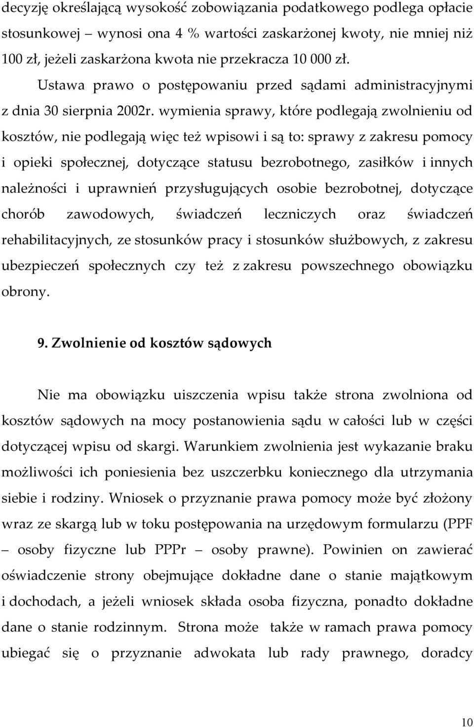 wymienia sprawy, które podlegają zwolnieniu od kosztów, nie podlegają więc też wpisowi i są to: sprawy z zakresu pomocy i opieki społecznej, dotyczące statusu bezrobotnego, zasiłków i innych